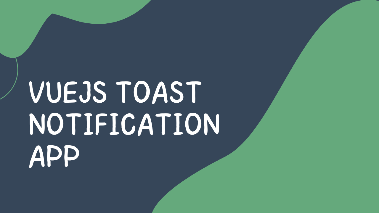 How To Build  a Toast Notification Using Vuejs